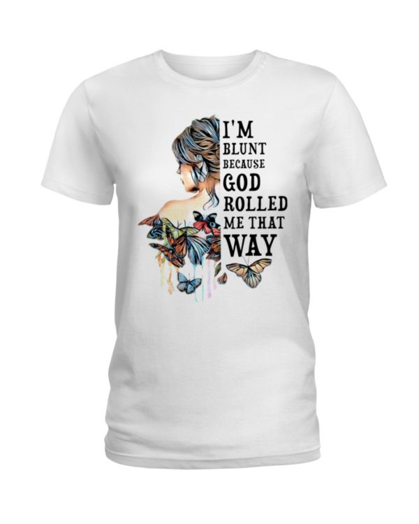 I'm Blunt Because God Rolled Me That Way Shirt