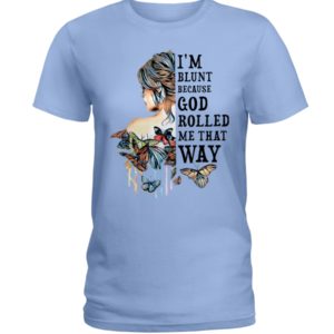 I'm Blunt Because God Rolled Me That Way Shirt