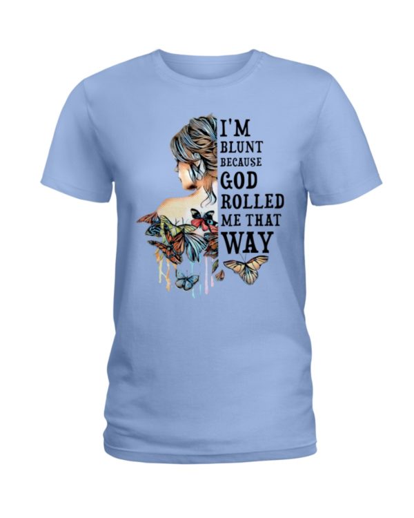 I'm Blunt Because God Rolled Me That Way Shirt
