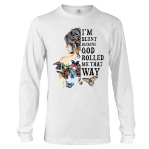 I'm Blunt Because God Rolled Me That Way Shirt