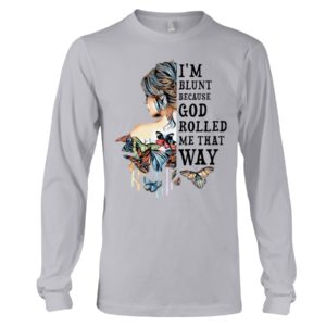 I'm Blunt Because God Rolled Me That Way Shirt