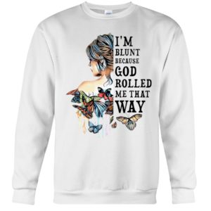 I'm Blunt Because God Rolled Me That Way Shirt