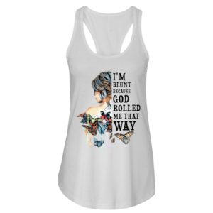 I'm Blunt Because God Rolled Me That Way Shirt