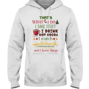 That's What I Do I Bake Stuff I Drink Hot Cocoa I Watch Hallmark Christmas Movies Christmas Shirt
