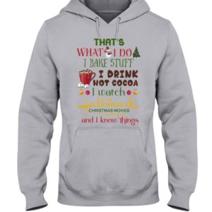 That's What I Do I Bake Stuff I Drink Hot Cocoa I Watch Hallmark Christmas Movies Christmas Shirt