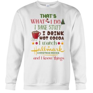 That's What I Do I Bake Stuff I Drink Hot Cocoa I Watch Hallmark Christmas Movies Christmas Shirt
