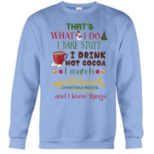 That's What I Do I Bake Stuff I Drink Hot Cocoa I Watch Hallmark Christmas Movies Christmas Shirt
