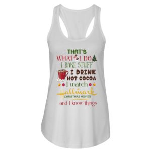 That's What I Do I Bake Stuff I Drink Hot Cocoa I Watch Hallmark Christmas Movies Christmas Shirt