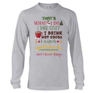 That's What I Do I Bake Stuff I Drink Hot Cocoa I Watch Hallmark Christmas Movies Christmas Shirt