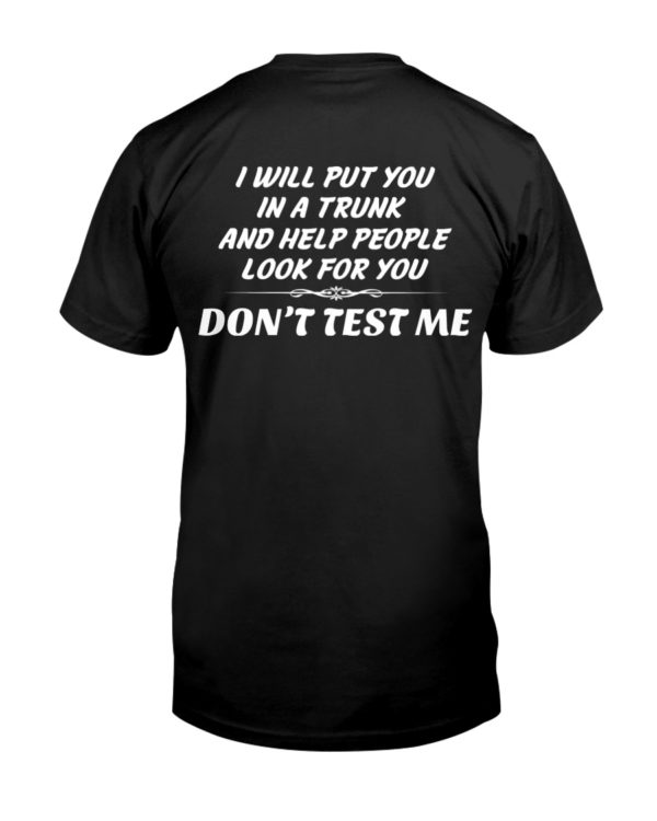 I Will Put You In A Trunk And Help People Look For You Don't Test Me Shirt