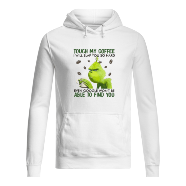 Grinch Touch My Coffee I Will Slap You So Hard Shirt.
