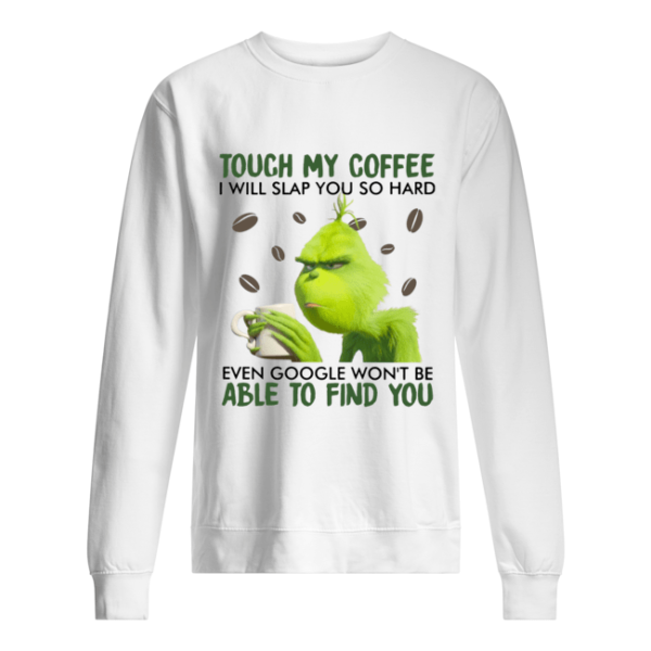 Grinch Touch My Coffee I Will Slap You So Hard Shirt.