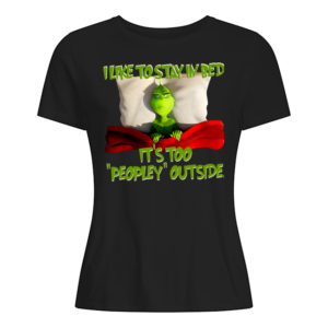 Grinch I Like To Stay In Bed It's Too Peopley Outside Shirt