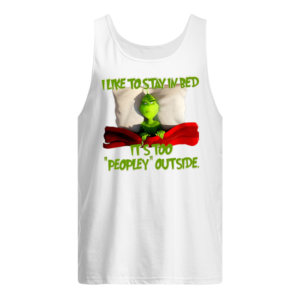 Grinch I Like To Stay In Bed It's Too Peopley Outside Shirt