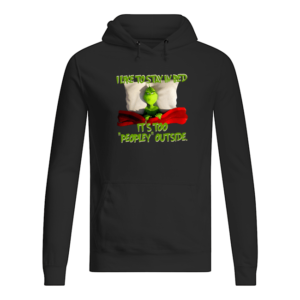 Grinch I Like To Stay In Bed It's Too Peopley Outside Shirt