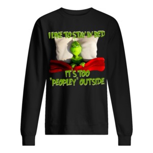 Grinch I Like To Stay In Bed It's Too Peopley Outside Shirt