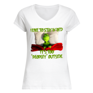 Grinch I Like To Stay In Bed It's Too Peopley Outside Shirt