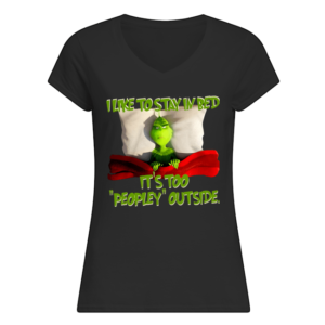 Grinch I Like To Stay In Bed It's Too Peopley Outside Shirt