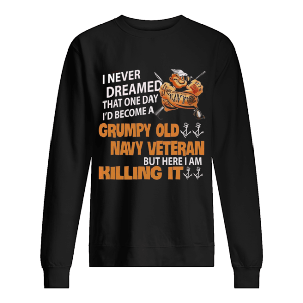 I Never Dreamed That One Day I'd Become A Grumpy Old Navy Veteran But Here I Am Killing It Shirt