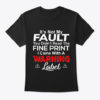 It’s Not My Fault You Didn’t Read The Fine Print I Came With A Warning Label Shirt.