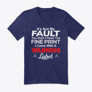 It's Not My Fault You Didn't Read The Fine Print I Came With A Warning Label Shirt.