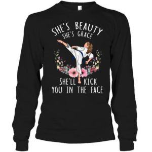Karate She's Beauty She's Grace She'll Kick You In The Face Shirt.