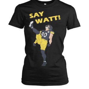 Pittsburgh Steelers Say Watt Shirt.