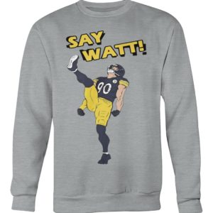 Pittsburgh Steelers Say Watt Shirt.