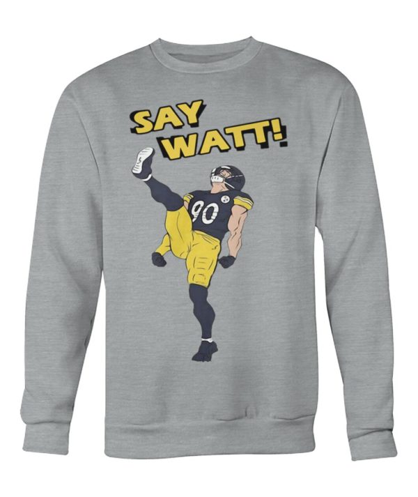 Pittsburgh Steelers Say Watt Shirt.