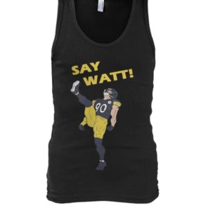 Pittsburgh Steelers Say Watt Shirt.