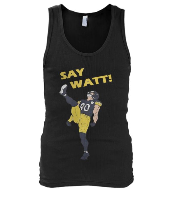 Pittsburgh Steelers Say Watt Shirt.