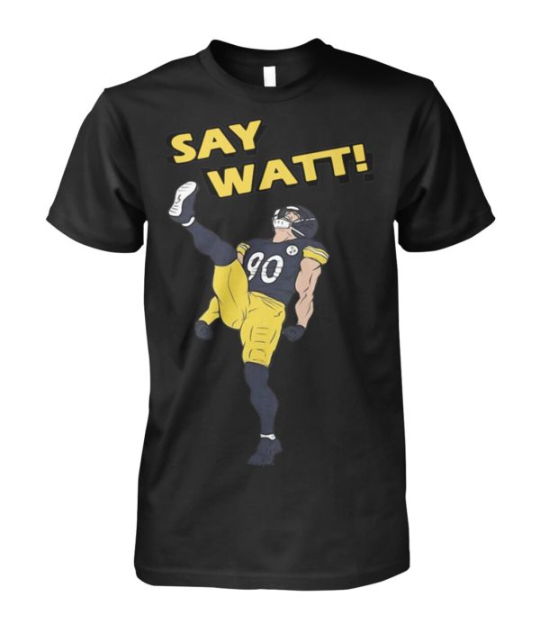 Pittsburgh Steelers Say Watt Shirt.