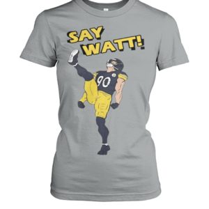 Pittsburgh Steelers Say Watt Shirt.