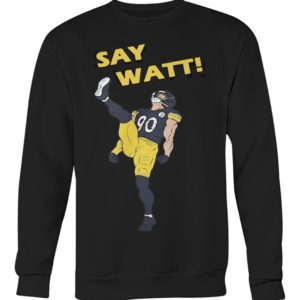 Pittsburgh Steelers Say Watt Shirt.