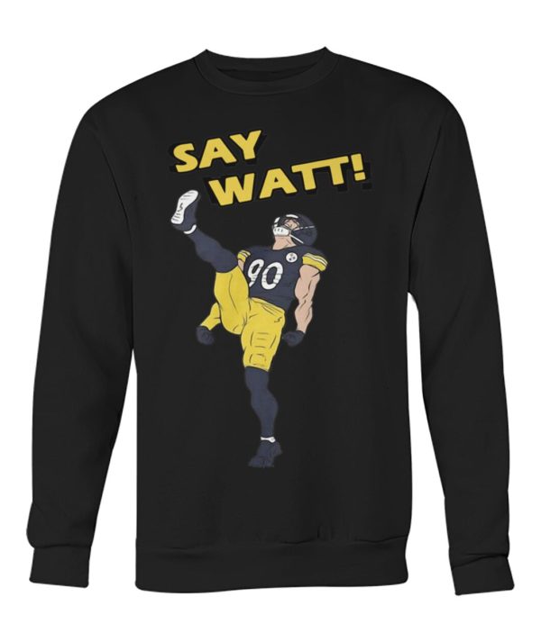 Pittsburgh Steelers Say Watt Shirt.