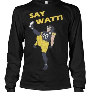 Pittsburgh Steelers Say Watt Shirt.