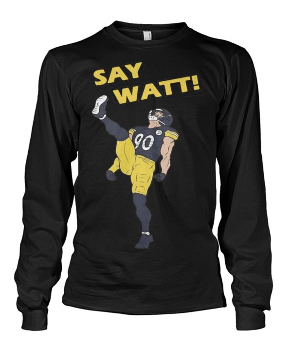 Pittsburgh Steelers Say Watt Shirt.