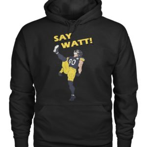 Pittsburgh Steelers Say Watt Shirt.