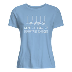 Life Is Full Of Important Choices Shirt.