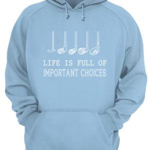 Life Is Full Of Important Choices Shirt.