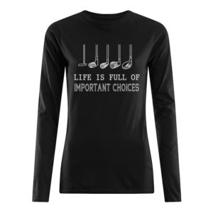 Life Is Full Of Important Choices Shirt.