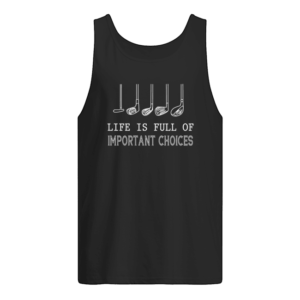 Life Is Full Of Important Choices Shirt.