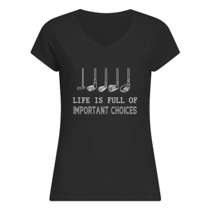 Life Is Full Of Important Choices Shirt.