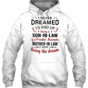I Never Dreamed I'd A Son In Law Of A Freaking' Awesome Mother In Law Shirt.