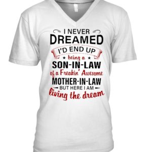 I Never Dreamed I'd A Son In Law Of A Freaking' Awesome Mother In Law Shirt.