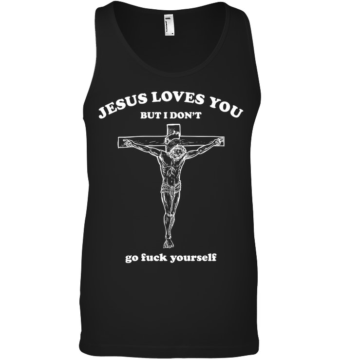 Jesus Loves You But I Don't Go Fuck Yourself Shirt. image Jesus Loves You But I Don't Go Fuck Yourself Shirt.
