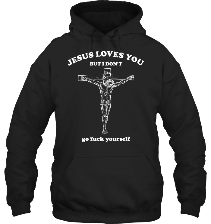 Jesus Loves You But I Don't Go Fuck Yourself Shirt. image Jesus Loves You But I Don't Go Fuck Yourself Shirt.