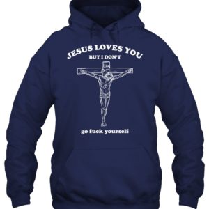 Jesus Loves You But I Don't Go Fuck Yourself Shirt. image Jesus Loves You But I Don't Go Fuck Yourself Shirt.