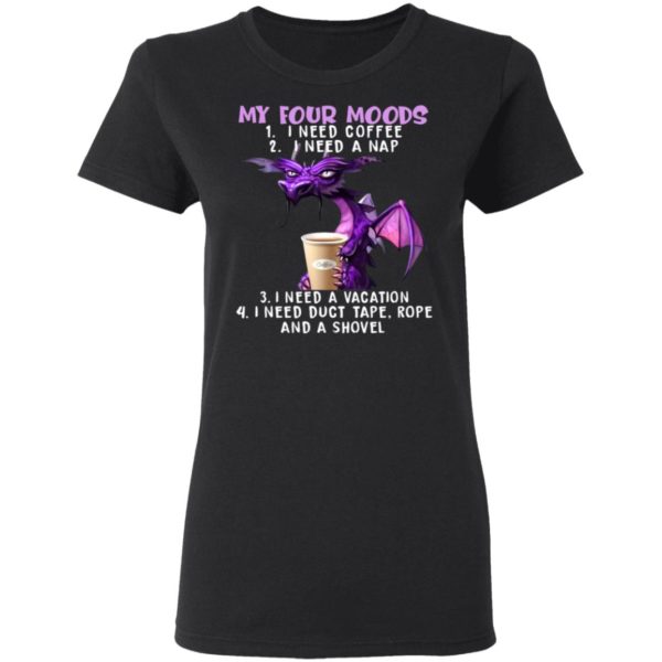 My Four Moods I Need Coffee I Need A Nap Dragon & Coffee Shirt