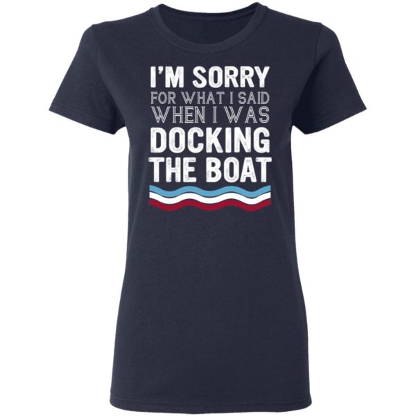 I'm Sorry For What I Said When I Was Docking The Boat Shirt
